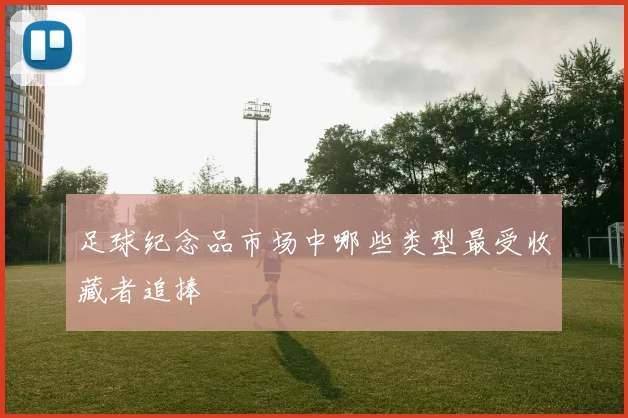 足球纪念品市场中哪些类型最受收藏者追捧