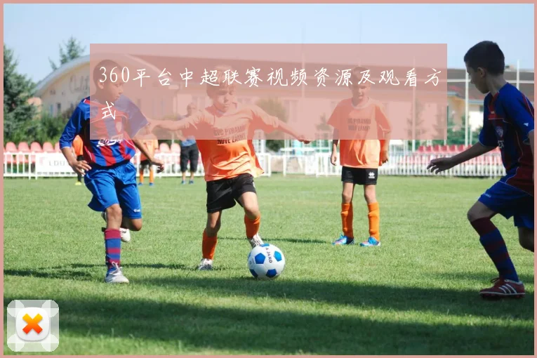 360平台中超联赛视频资源及观看方式