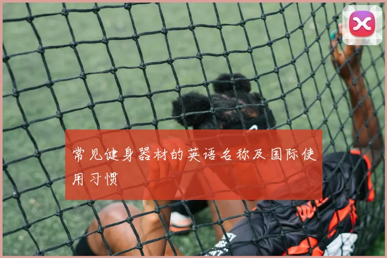常见健身器材的英语名称及国际使用习惯