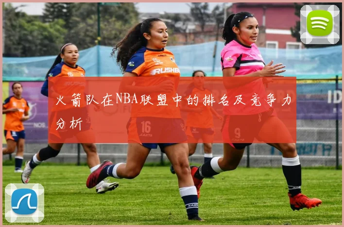火箭队在NBA联盟中的排名及竞争力分析